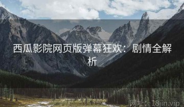 西瓜影院网页版弹幕狂欢：剧情全解析