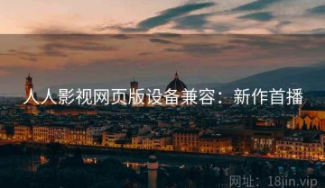 人人影视网页版设备兼容：新作首播