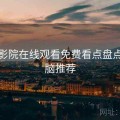 星空影院在线观看免费看点盘点：烧脑推荐
