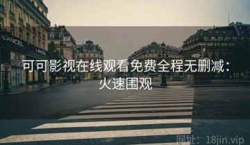 可可影视在线观看免费全程无删减：火速围观