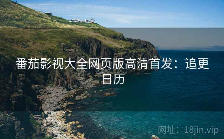 番茄影视大全网页版高清首发：追更日历