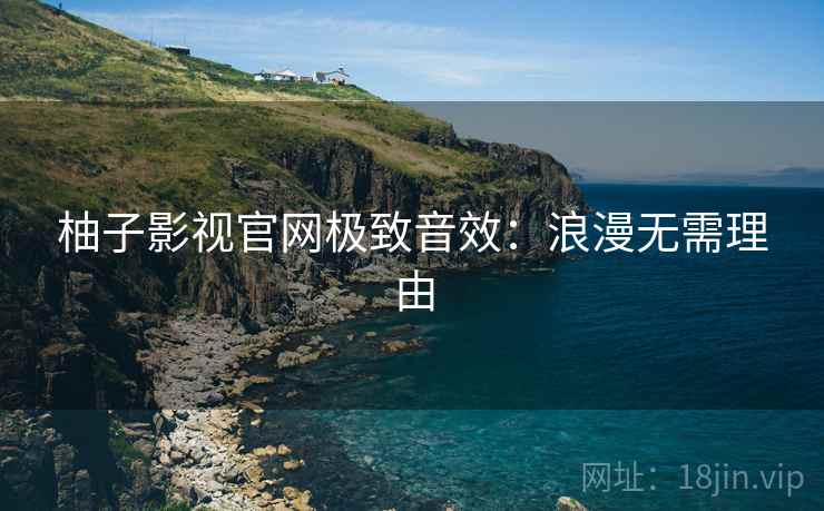 柚子影视官网极致音效：浪漫无需理由